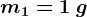 m1= 1\: g