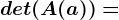 det(A(a))=