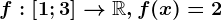 f:\left [ 1; 3 \right ]--> \mathbbR, f(x)=2