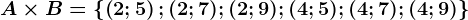 A\times B= \left \ \left ( 2;5 \right );(2;7);(2;9);(4;5);(4;7);(4;9)\right \