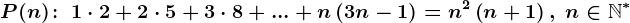 P(n)\! :\; 1\cdot 2+2\cdot 5+3\cdot 8+...+n\left ( 3n-1 \right )=n^2\left ( n+1 \right ),\; n\in\mathbbN^*