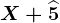 X+\widehat5