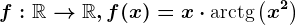 f:\mathbbR--> \mathbbR, f(x)=x\cdot \textarctg\left ( x^2 \right )