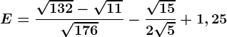 E=\frac\sqrt132-\sqrt11\sqrt176-\frac\sqrt152\sqrt5+1,25