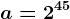 a=2^45