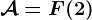 \mathcalA= F(2)