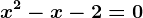 x^2-x-2=0