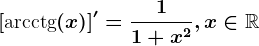 \left [\textarcctg(x) \right ]'=\frac11+x^2, x\in \mathbbR