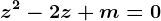 z^2-2z+m=0