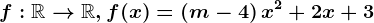 f:\mathbbR--> \mathbbR,f(x)=\left ( m-4 \right )x^2+2x+3
