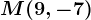 M(9, -7)