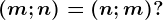 (m;n)=(n;m)?