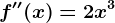f''(x)=2x^3