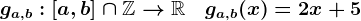ga,b:\left[a,b\right]\cap\mathbbZ-->\mathbbR\quad ga,b(x)=2x+5
