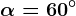 \alpha=60^\circ