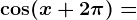 \cos (x+2\pi )=