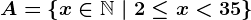 A=\left \ x\in \mathbbN \ | \ 2\leq x< 35 \right \