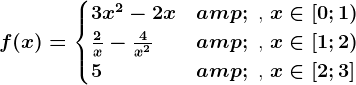 f(x)=\begincases 3x^2-2x & \text ,  x\in [0;1) \\ \frac2x-\frac4x^2 & \text ,  x\in [1;2) \\ 5 & \text ,  x\in[2;3] \endcases