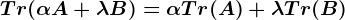 Tr(\alpha A+\lambda B)=\alpha Tr(A)+\lambda Tr(B)