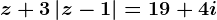 z+3\left | z-1 \right |=19+4i