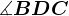 \measuredangle BDC
