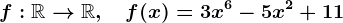 f:\mathbbR-->\mathbbR,\quad f(x)=3x^6-5x^2+11