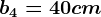 b4=40 cm