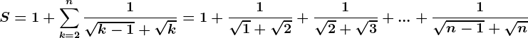 S=1+\sumk=2^n\frac1\sqrtk-1+\sqrtk=1+\frac1\sqrt1+\sqrt2+\frac1\sqrt2+\sqrt3+...+\frac1\sqrtn-1+\sqrtn