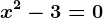 x^2-3 =0