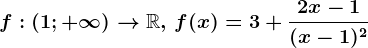 f:\left ( 1;+\infty \right )--> \mathbbR,\, f(x)=3+\frac2x-1(x-1)^2