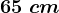 65\ cm