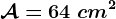 \mathcalA=64\ cm^2