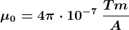 \mu 0= 4\pi \cdot 10^-7\: \fracTmA