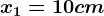 x1=10 cm