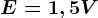 E=1,5 V