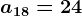 a18=24