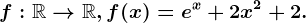 f:\mathbbR--> \mathbbR, f(x)=e^x+2x^2+2.