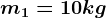 m1=10 kg