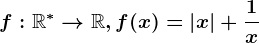 f:\mathbbR^\ast --> \mathbbR, f(x)=\left | x \right |+\frac1x