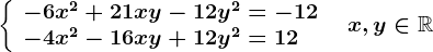 \left \ \beginarrayl -6x^2+21xy-12y^2=-12\\ -4x^2-16xy+12y^2=12 \endarray \right.\; \; x,y\in \mathbbR