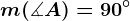 m(\measuredangle A)= 90^\circ