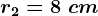 r2=8\ cm