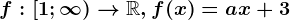 f:\left [1 ;\infty \right )--> \mathbbR, f(x)=ax+3