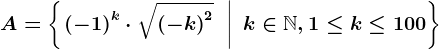 A=\left \ \left.\left ( -1 \right )^k\cdot \sqrt\left ( -k \right )^2 \;\; \right |\; k\in \mathbbN, 1\leq k\leq 100 \right \