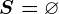 S=\varnothing