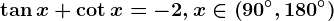 \tan x+\cot x=-2, x\in \left ( 90^^\circ,180^^\circ \right )