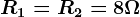R1=R2=8\Omega