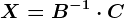 X= B^-1\cdot C