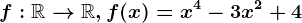 f:\mathbbR--> \mathbbR,f(x)=x^4-3x^2+4