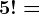 5!=